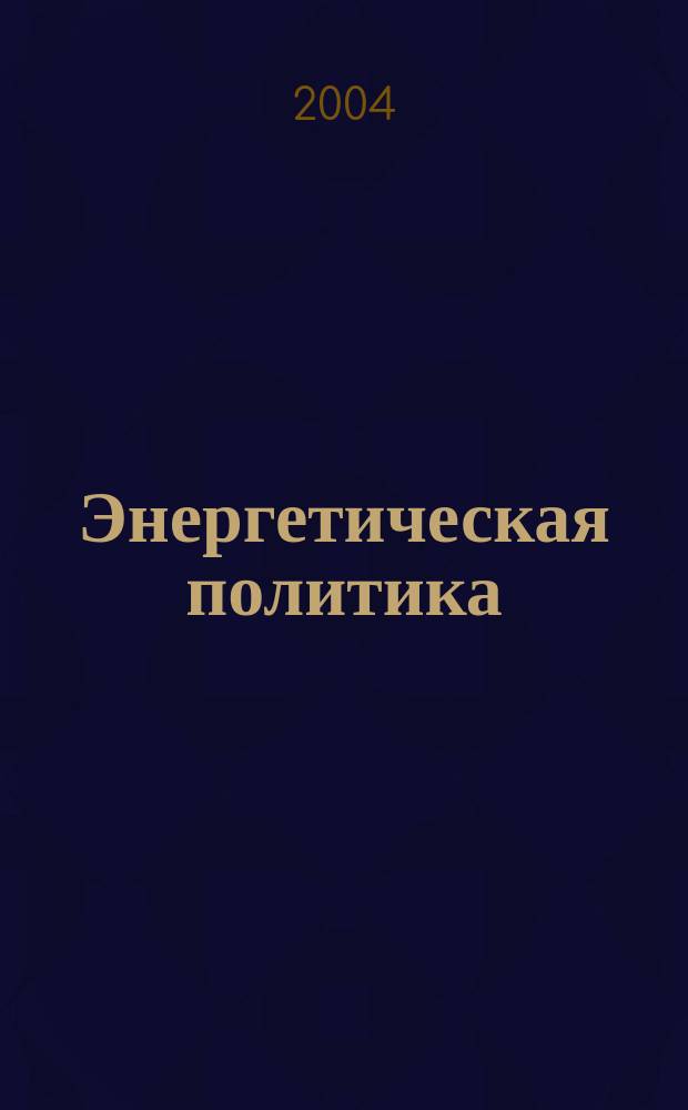 Энергетическая политика : Обществ.-деловой журн. 2004, вып. 4