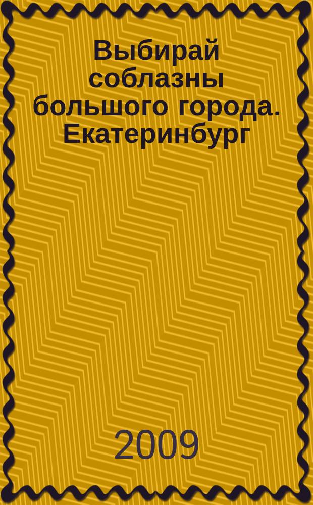 Выбирай соблазны большого города. Екатеринбург : развлечения, отдых, зрелища, культурный досуг. 2009, № 13 (159)