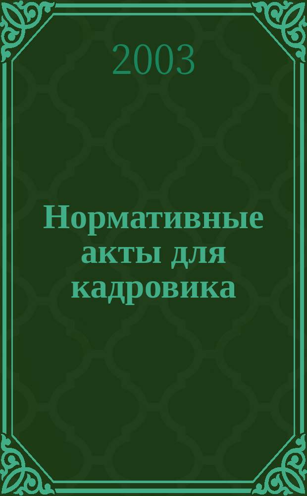 Нормативные акты для кадровика : Прил. к журн. "Справ. кадровика". 2003, № 11