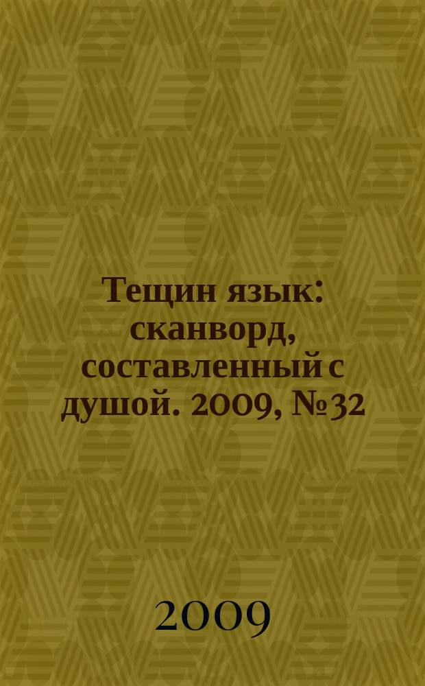 Тещин язык : сканворд, составленный с душой. 2009, № 32 (458)