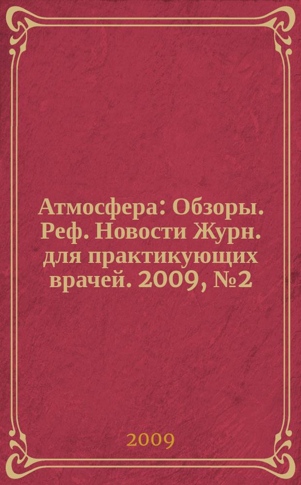 Атмосфера : Обзоры. Реф. Новости Журн. для практикующих врачей. 2009, № 2 (33)