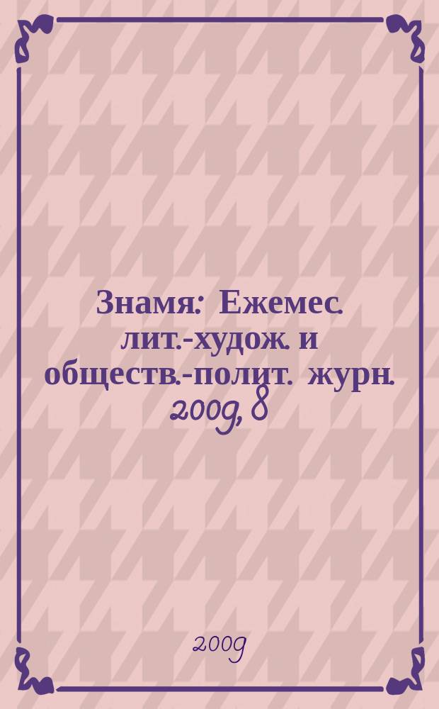 Знамя : Ежемес. лит.-худож. и обществ.-полит. журн. 2009, 8