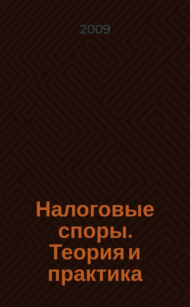 Налоговые споры. Теория и практика : Ежемес. журн. изд. дома "Арбитр. практика". 2009, № 8