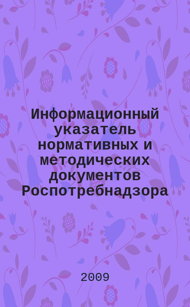 Информационный указатель нормативных и методических документов Роспотребнадзора (ИУН) : ежеквартальное издание. 2009, № 2 (58)