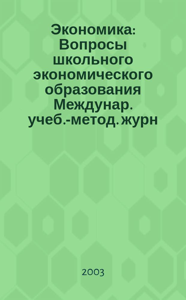 Экономика : Вопросы школьного экономического образования Междунар. учеб.-метод. журн. Учеб.-метод. изд. 2003, 3