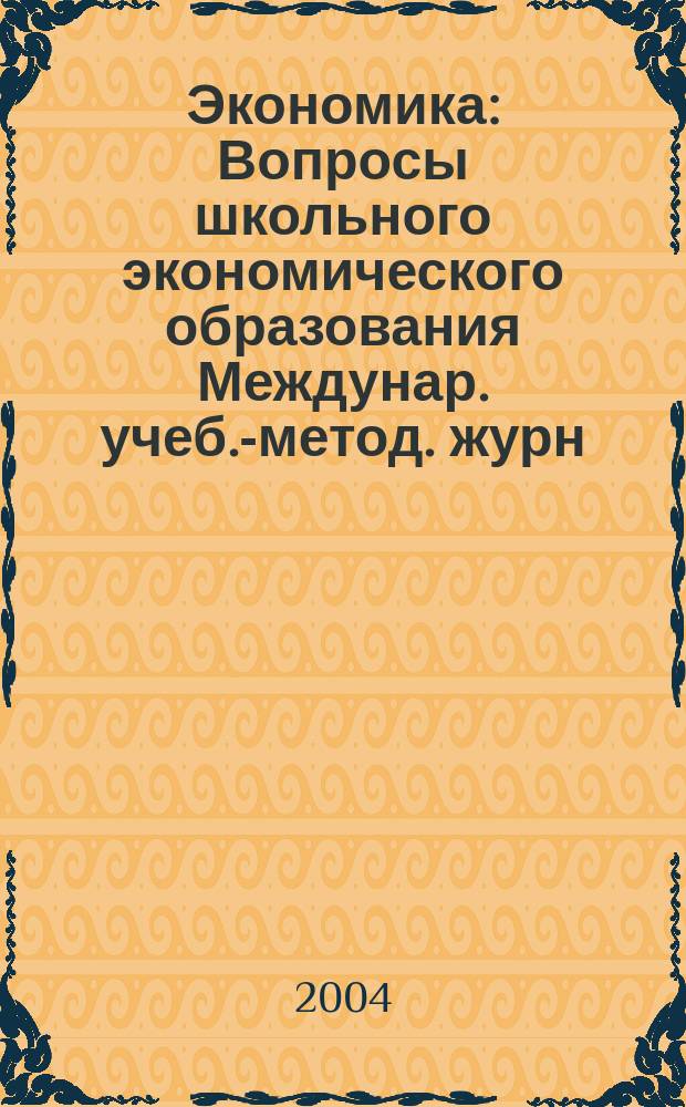 Экономика : Вопросы школьного экономического образования Междунар. учеб.-метод. журн. Учеб.-метод. изд. 2004, 3