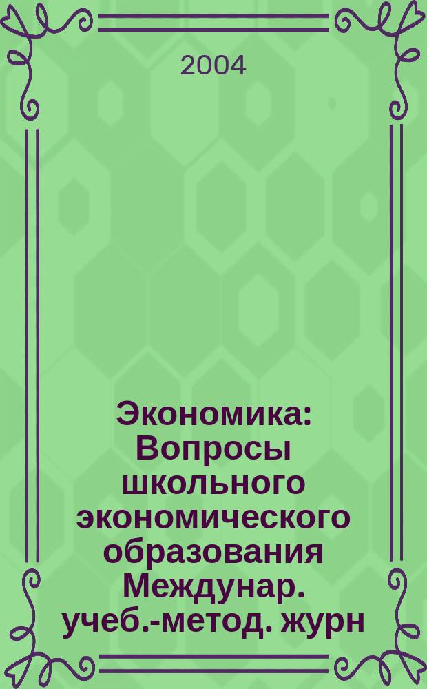 Экономика : Вопросы школьного экономического образования Междунар. учеб.-метод. журн. Учеб.-метод. изд. 2004, 4