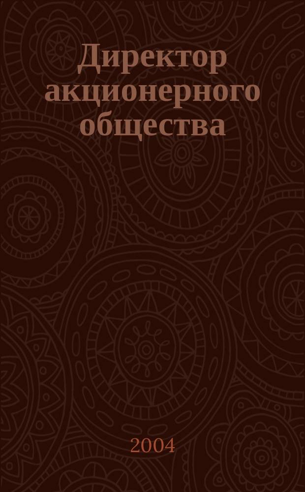Директор акционерного общества : Ежемес. журн. для руководителей АО. 2004, № 6 (72)