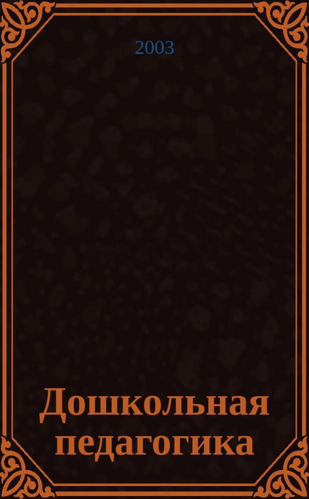 Дошкольная педагогика : Петербург. науч.-метод. журн. для педагогов и родителей. 2003, № 1 (10)