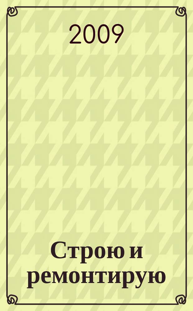 Строю и ремонтирую : полезный журнал о строительстве. 2009, 8 (35)