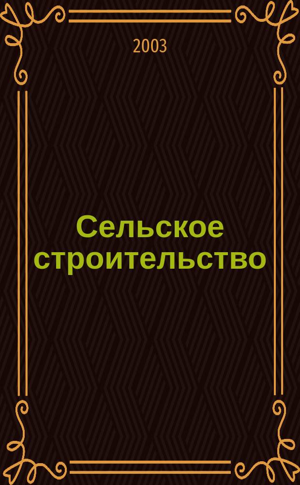 Сельское строительство : Попул. производ.-техн. журнал Орган М-ва с. х. РСФСР. 2003, 10/11