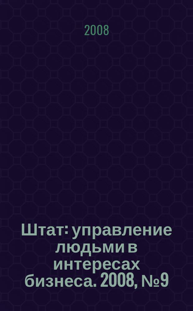 Штат : управление людьми в интересах бизнеса. 2008, № 9 (29)