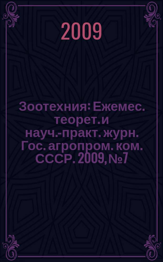 Зоотехния : Ежемес. теорет. и науч.-практ. журн. Гос. агропром. ком. СССР. 2009, № 7
