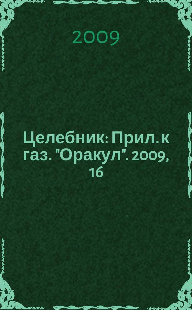 Целебник : Прил. к газ. "Оракул". 2009, 16 (205)