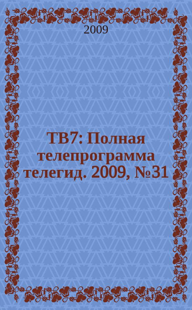 ТВ7 : Полная телепрограмма телегид. 2009, № 31