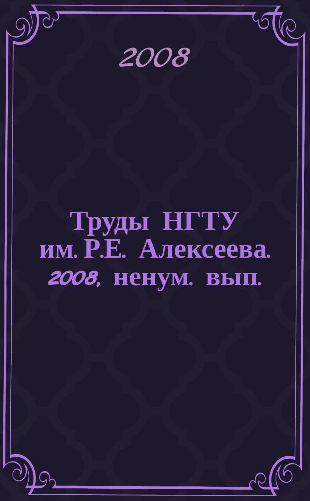 Труды НГТУ им. Р.Е. Алексеева. 2008, ненум. вып.