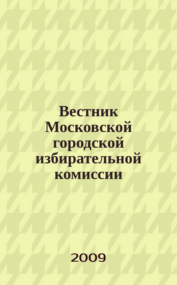 Вестник Московской городской избирательной комиссии : Офиц. печ. орган Моск. гор. избират. комис. 2009, № 5 (102)