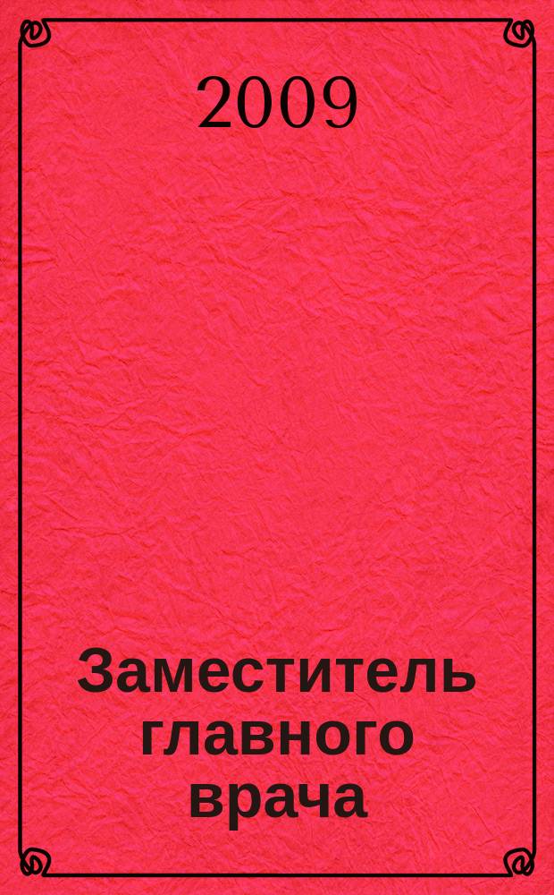 Заместитель главного врача : лечебная работа и медицинская экспертиза. 2009, № 8 (39)