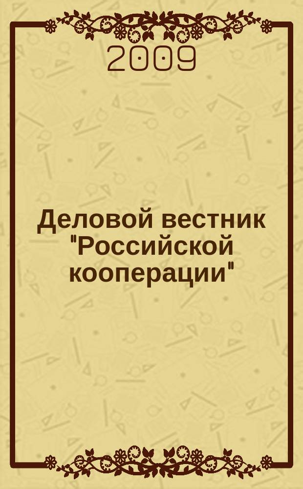 Деловой вестник "Российской кооперации" : Журн.-прил. к газ. "Рос. кооп." Для руководителей и специалистов потреб. кооп. 2009, № 8 (104)
