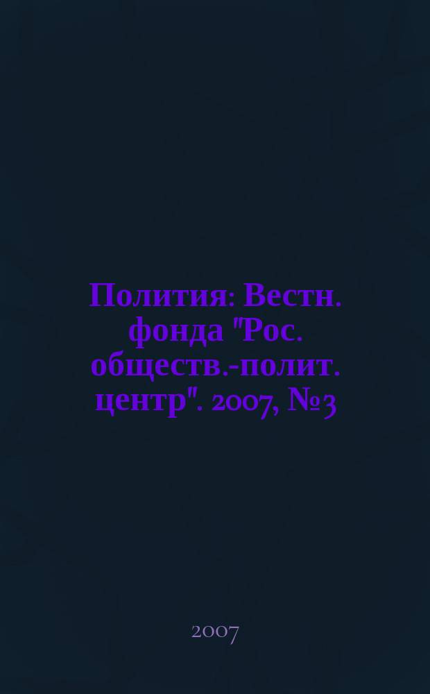 Полития : Вестн. фонда "Рос. обществ.-полит. центр". 2007, № 3 (46)