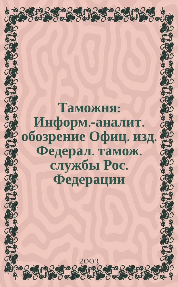 Таможня : Информ.-аналит. обозрение Офиц. изд. Федерал. тамож. службы Рос. Федерации. 2003, № 13 (86)