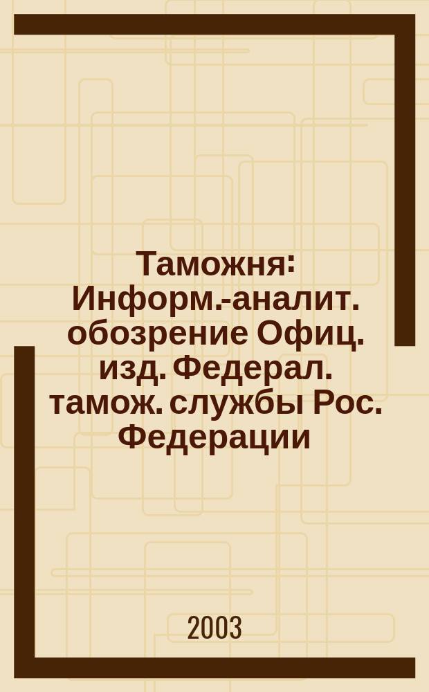 Таможня : Информ.-аналит. обозрение Офиц. изд. Федерал. тамож. службы Рос. Федерации. 2003, № 18 (91)