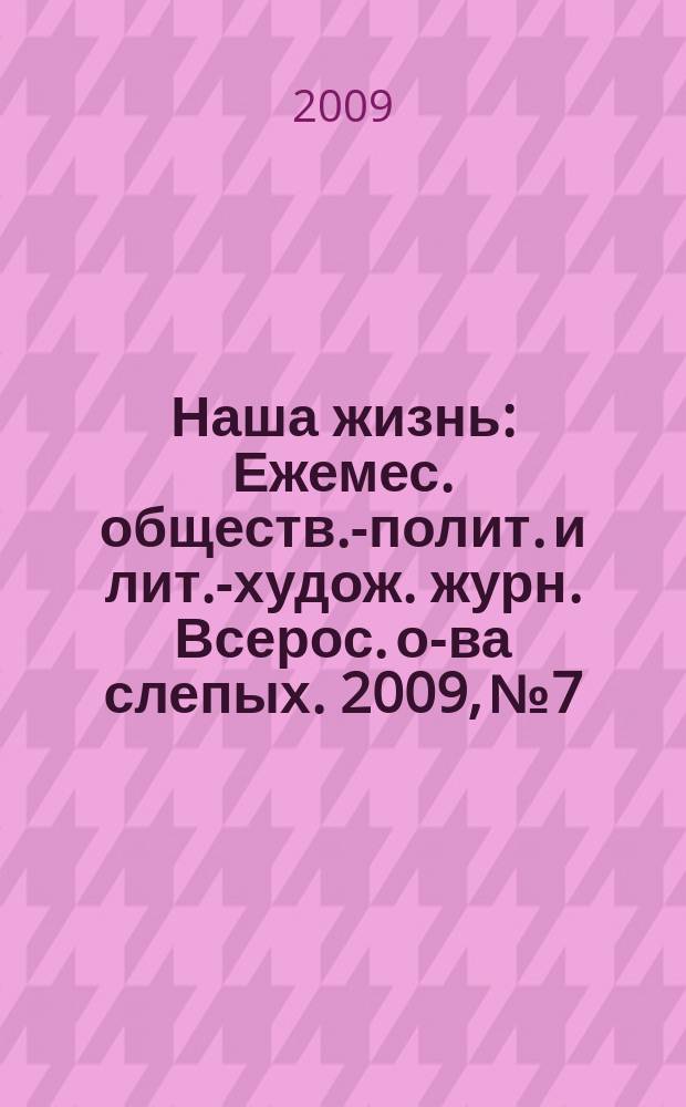 Наша жизнь : Ежемес. обществ.-полит. и лит.-худож. журн. Всерос. о-ва слепых. 2009, № 7