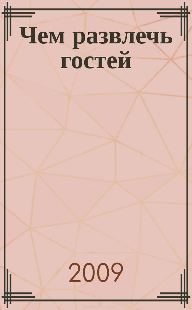 Чем развлечь гостей : Сб. 2009, № 8 (87)