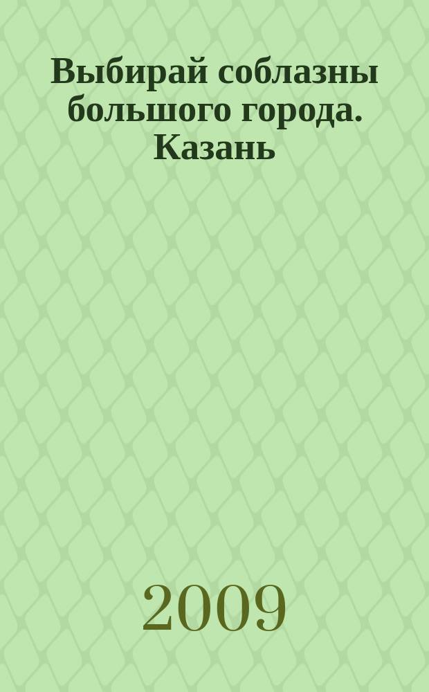 Выбирай соблазны большого города. Казань : развлечения, отдых, зрелища, культурный досуг. 2009, № 15 (107)