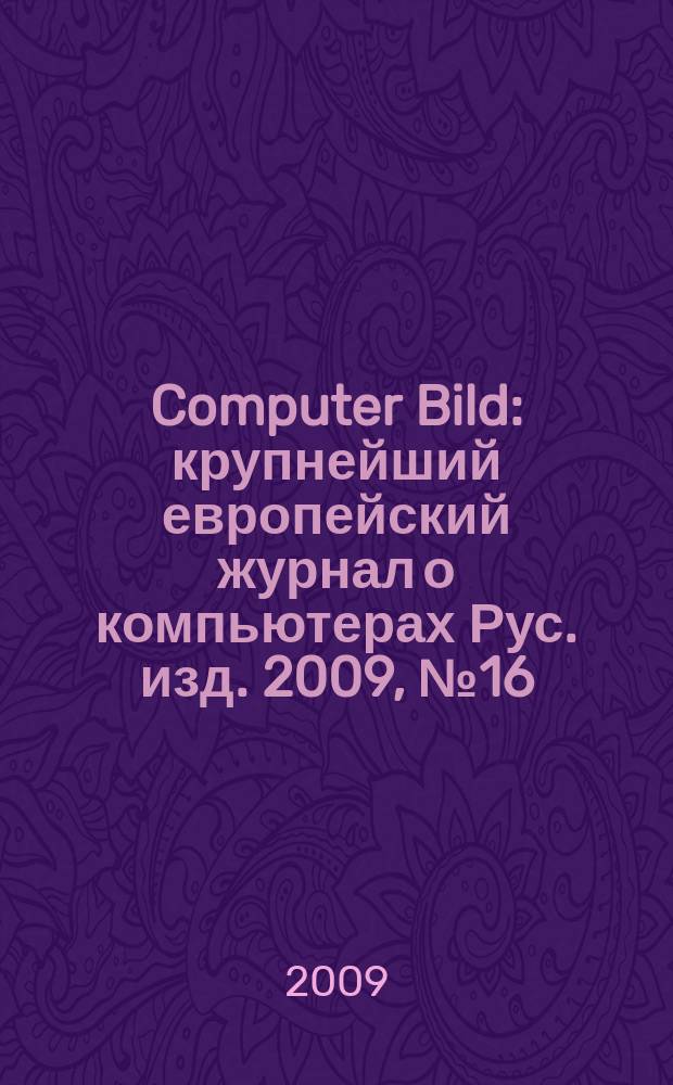 Computer Bild : крупнейший европейский журнал о компьютерах Рус. изд. 2009, № 16
