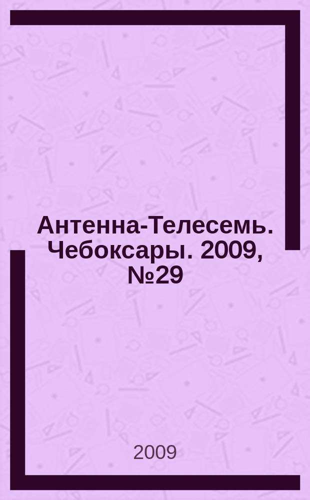 Антенна-Телесемь. Чебоксары. 2009, № 29 (38)