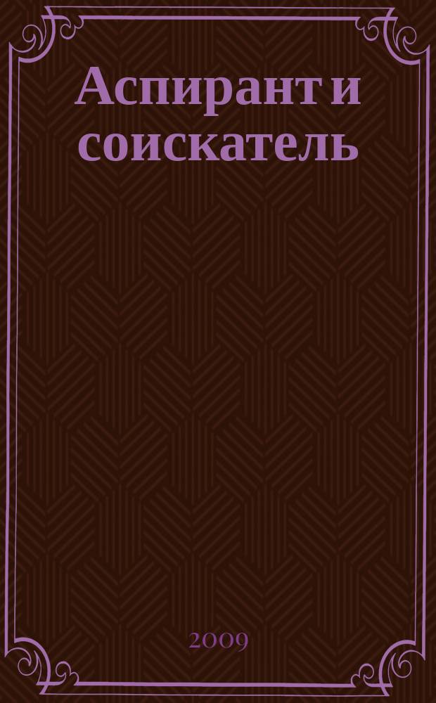 Аспирант и соискатель : Журн. актуал. науч. информ. 2009, № 4 (52)