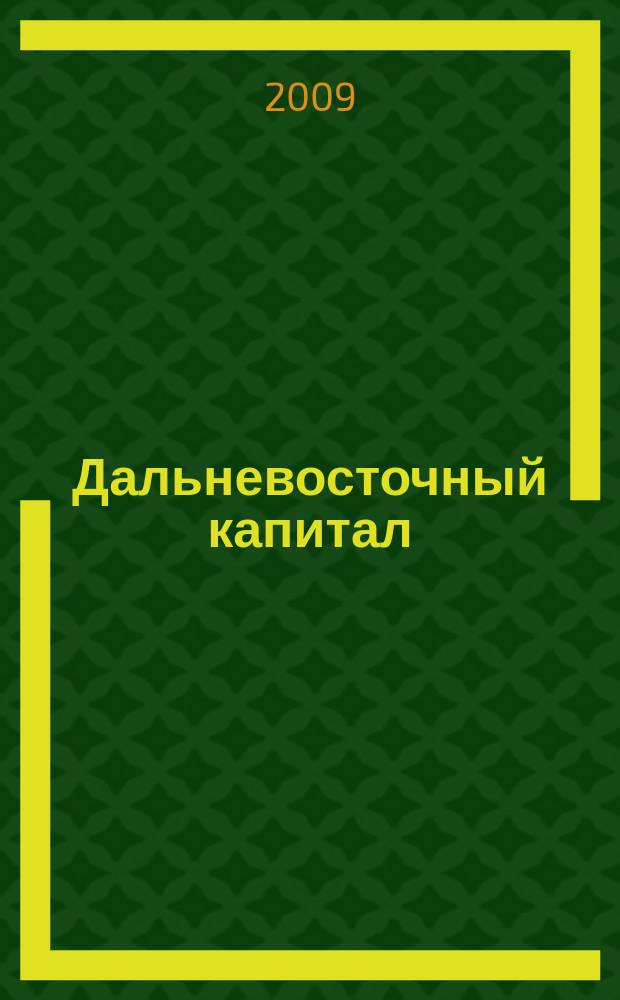 Дальневосточный капитал : Регион. журн. для деловых кругов Дал. Востока. 2009, № 8 (108)