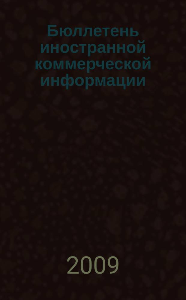 Бюллетень иностранной коммерческой информации : Издается Науч.-исслед. конъюнктурным ин-том М-ва внешней торговли СССР. 2009, № 90 (9485)