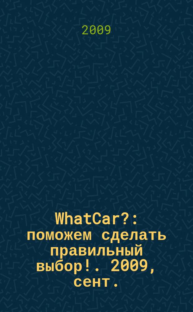 WhatCar? : поможем сделать правильный выбор !. 2009, сент.