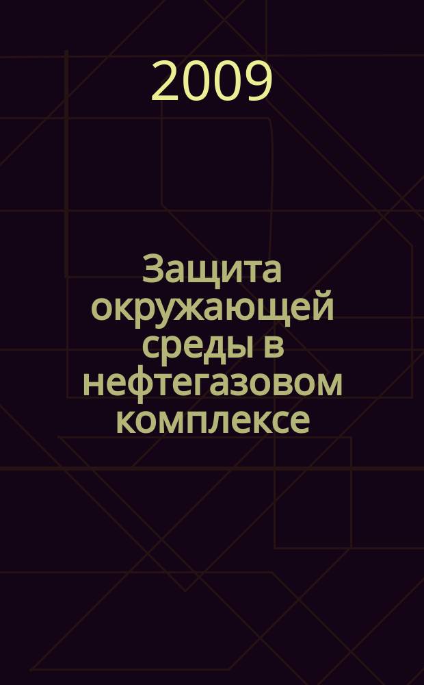Защита окружающей среды в нефтегазовом комплексе : Науч.-техн. журн. 2009, № 8