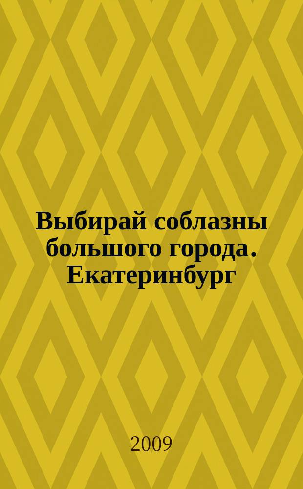 Выбирай соблазны большого города. Екатеринбург : развлечения, отдых, зрелища, культурный досуг. 2009, № 15 (161)