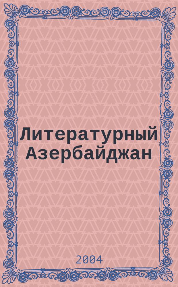 Литературный Азербайджан : Орган Оргком. Союза сов. писателей Азербайджана. 2004, № 10