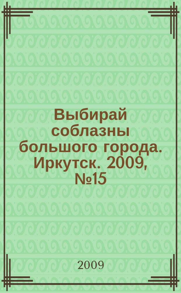 Выбирай соблазны большого города. Иркутск. 2009, № 15 (89)