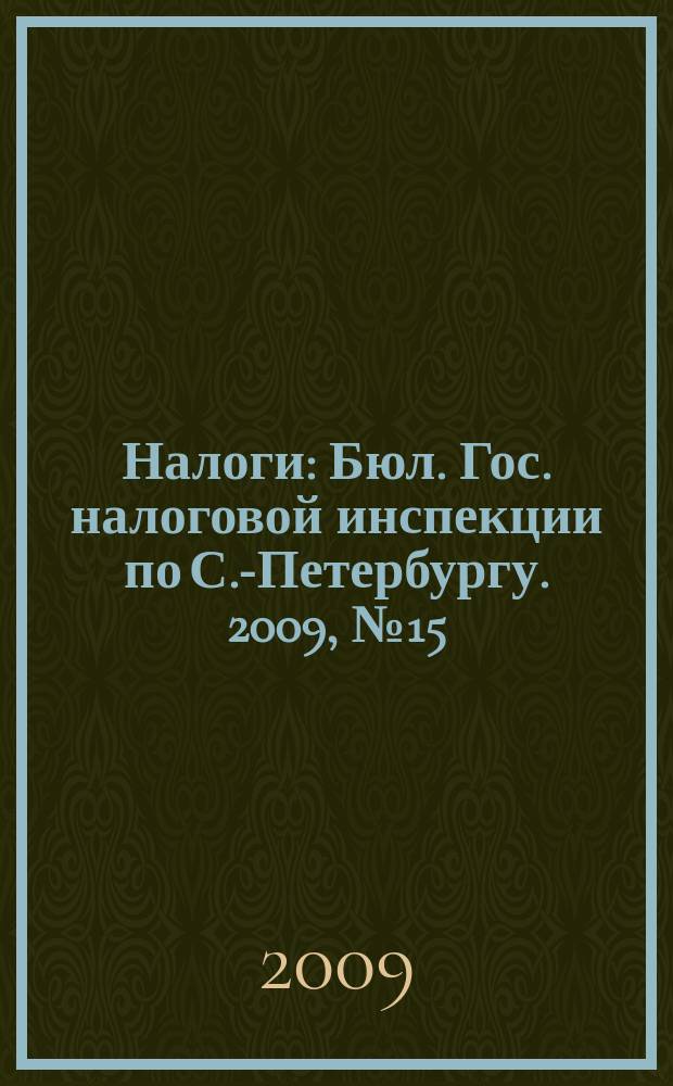 Налоги : Бюл. Гос. налоговой инспекции по С.-Петербургу. 2009, № 15 (280)