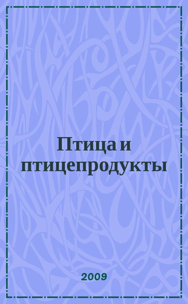 Птица и птицепродукты : отраслевой научно-производственный журнал. 2009, № 4