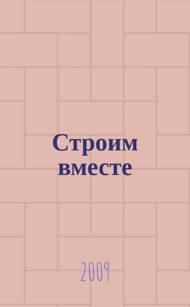Строим вместе : рекл. журн. об архитектуре, строительстве, материалах и технологиях специализированный журнал о строительстве, материалах и услугах. 2009, № 7 (86)