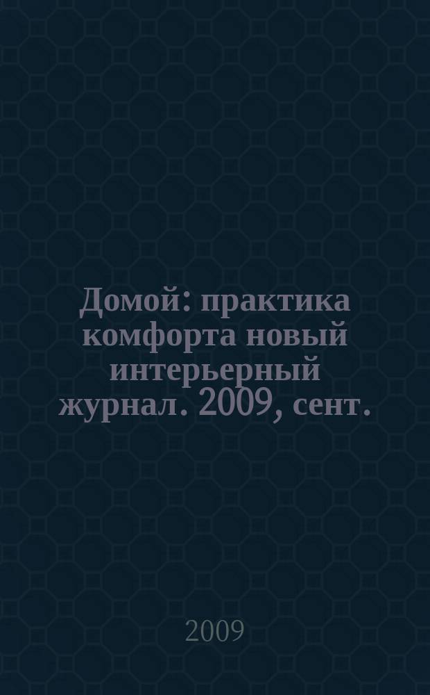 Домой : практика комфорта новый интерьерный журнал. 2009, сент. (25)