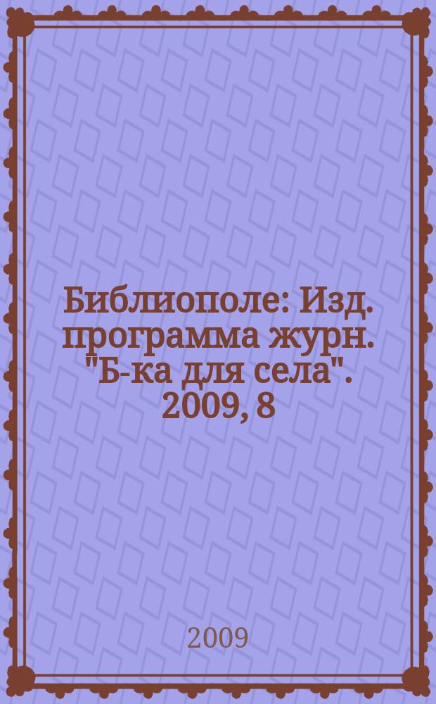 Библиополе : Изд. программа журн. "Б-ка для села". 2009, 8