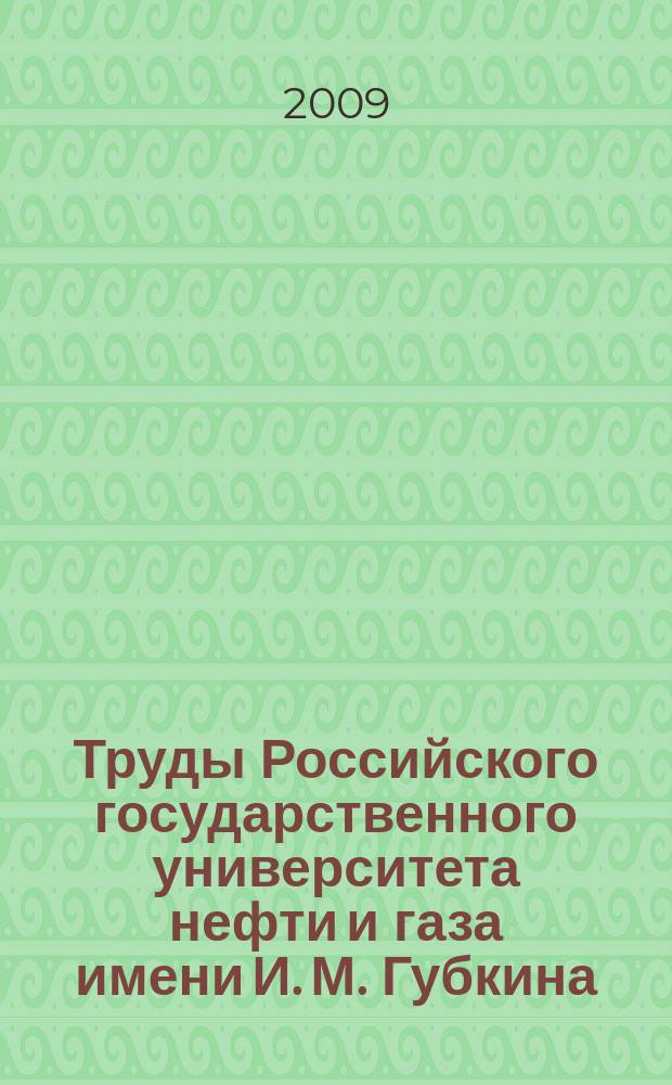Труды Российского государственного университета нефти и газа имени И. М. Губкина = Proceedings of Gubkin Russian state university of oil and gas : сборник научных статей по проблемам нефти и газа