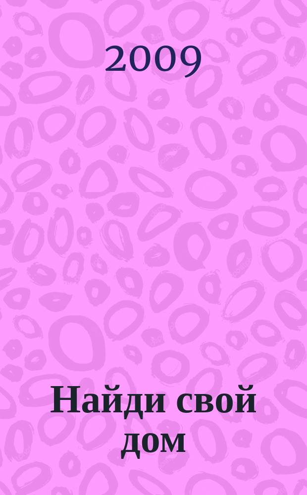 Найди свой дом : журнал, отвечающий на жилищный вопрос журнал бесплатных объявлений о прордаже и аренде недвижимости. 2009, № 2