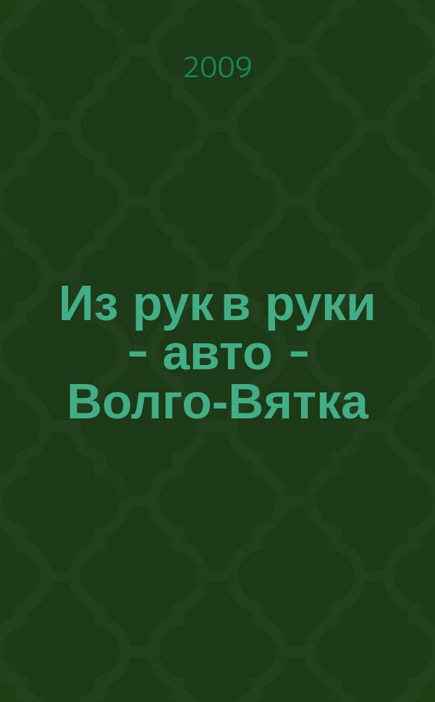 Из рук в руки - авто - Волго-Вятка : еженедельник фотообъявлений. 2009, № 34 (246)