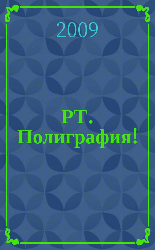 РТ. Полиграфия ! : журнал для практиков рекламной полиграфии. 2009, № 5/6 (98/99) = РТ. Полиграфия ! : журнал для практиков рекламной полиграфии. 2009, № 4 (36) = РТ. Полиграфия ! : журнал для практиков рекламной полиграфии. 2009, № 4 (27)