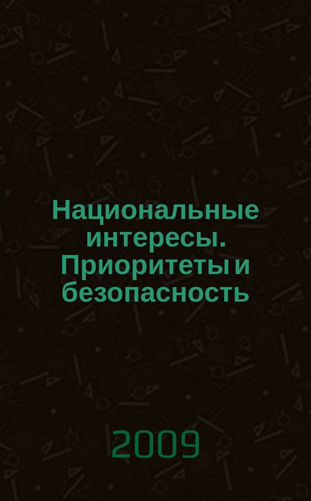 Национальные интересы. Приоритеты и безопасность : научно-практический и теоретический журнал. 2009, 15 (48)