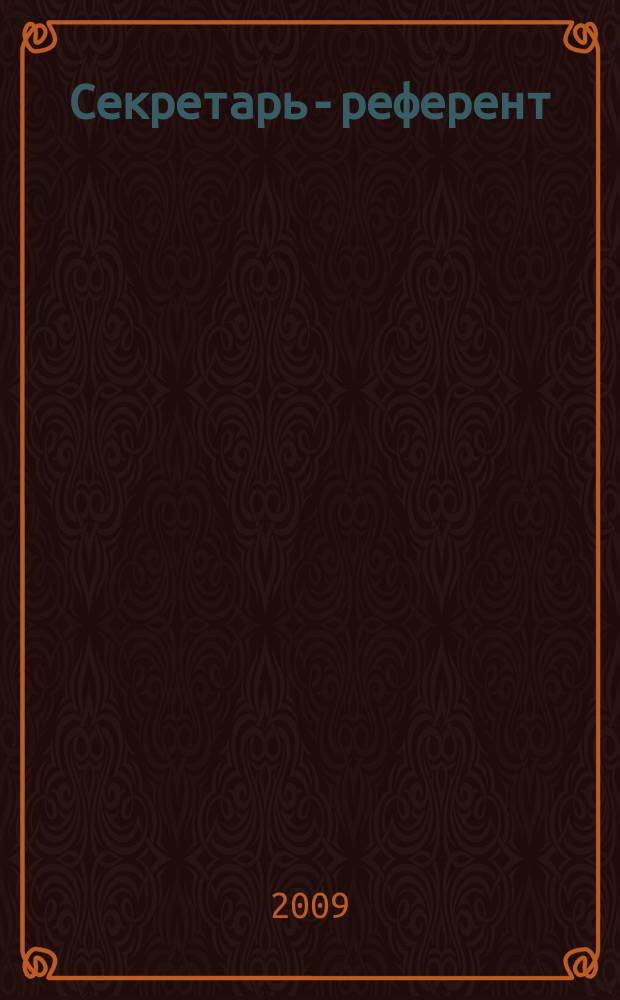 Секретарь-референт : Специализир. журн. для секретарей всех уровней. 2009, № 9 (81)